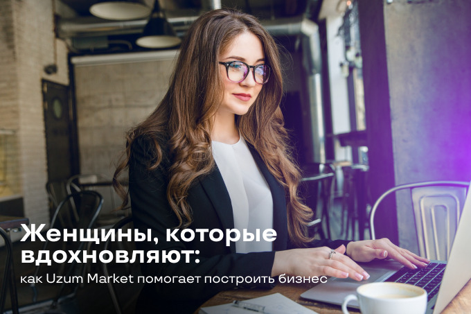 Женщины, которые вдохновляют: как Uzum Market помогает построить бизнес
