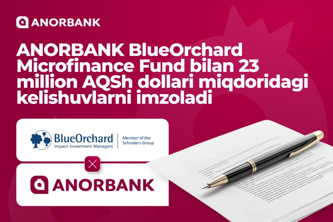ANORBANK BlueOrchard Microfinance Fund bilan umumiy qiymati $23 mlnlik kredit shartnomalarini imzoladi
