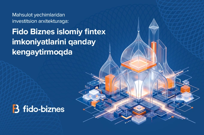 Mahsulot yechimlaridan investitsion arxitekturagacha: Fido Biznes islomiy fintexni rivojlantirmoqda