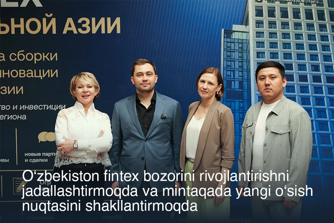 O‘zbekiston fintex bozorini rivojlantirib, mintaqada yangi o‘sish nuqtasini tezkor shakllantirmoqda